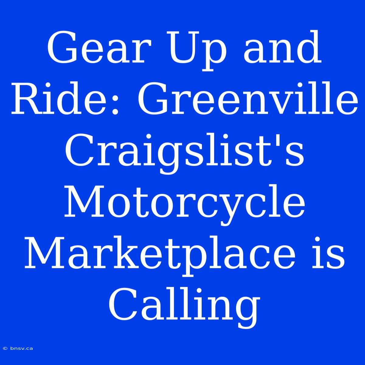 Gear Up And Ride: Greenville Craigslist's Motorcycle Marketplace Is Calling