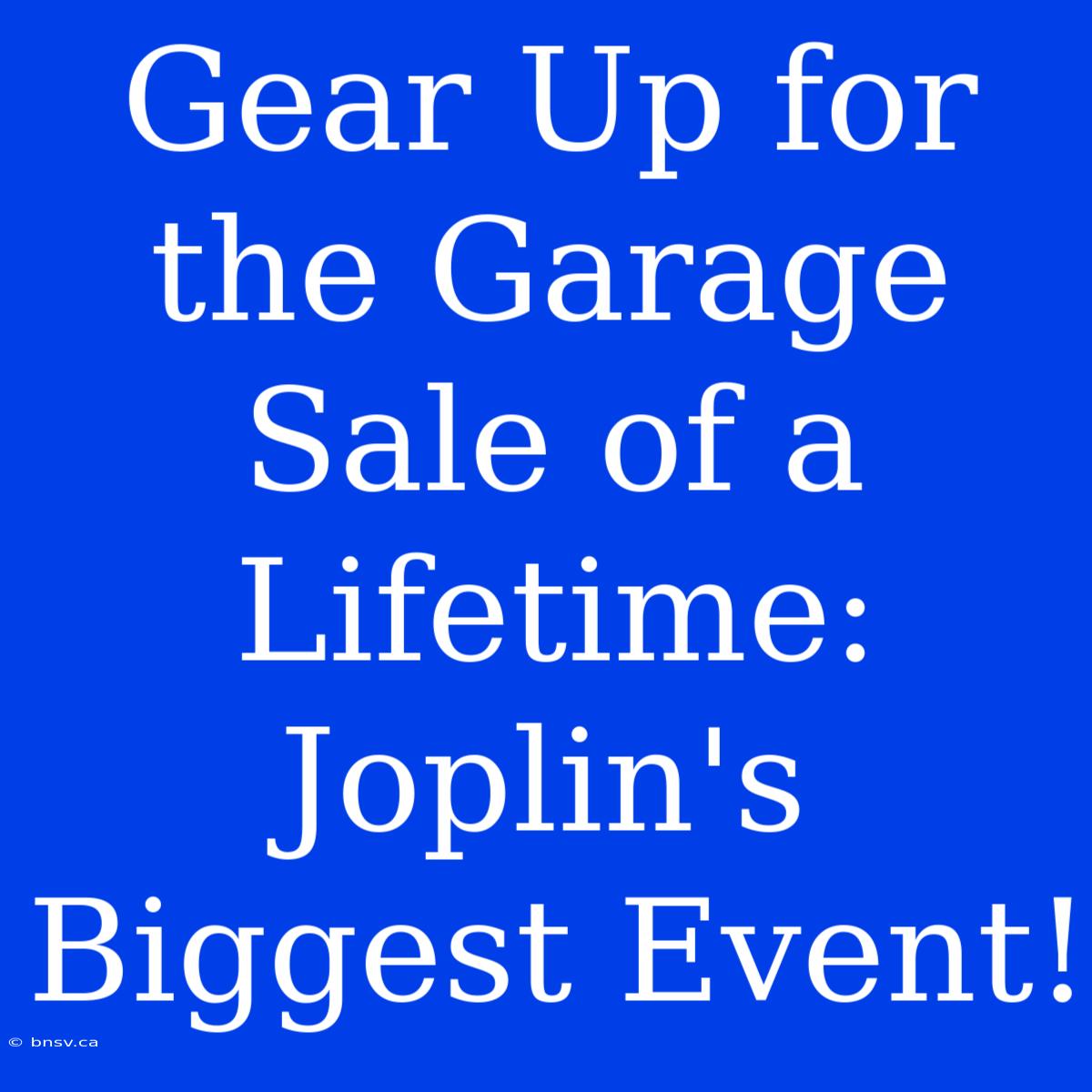 Gear Up For The Garage Sale Of A Lifetime: Joplin's Biggest Event!