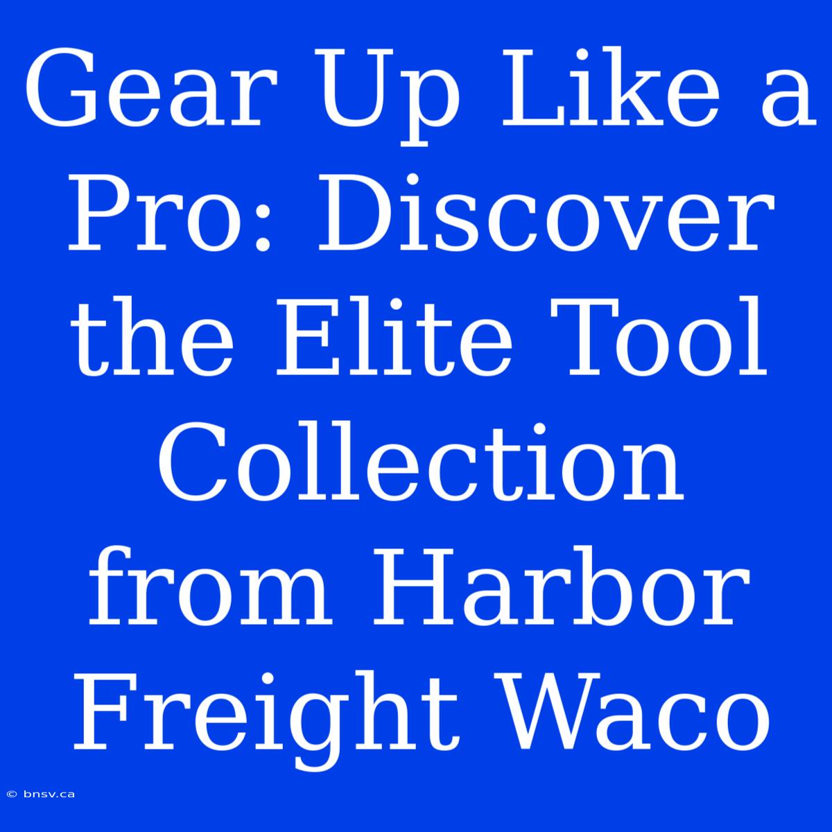 Gear Up Like A Pro: Discover The Elite Tool Collection From Harbor Freight Waco