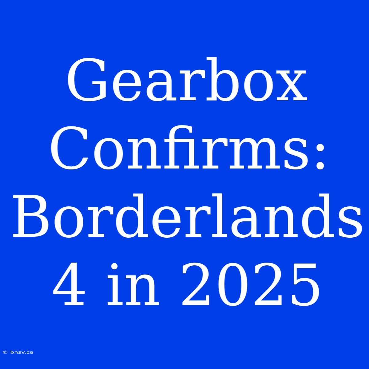 Gearbox Confirms: Borderlands 4 In 2025