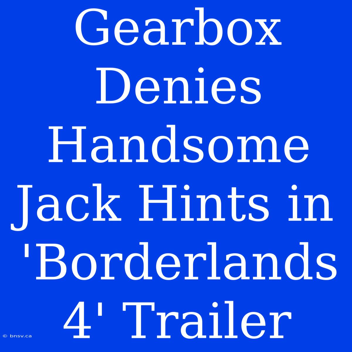 Gearbox Denies Handsome Jack Hints In 'Borderlands 4' Trailer