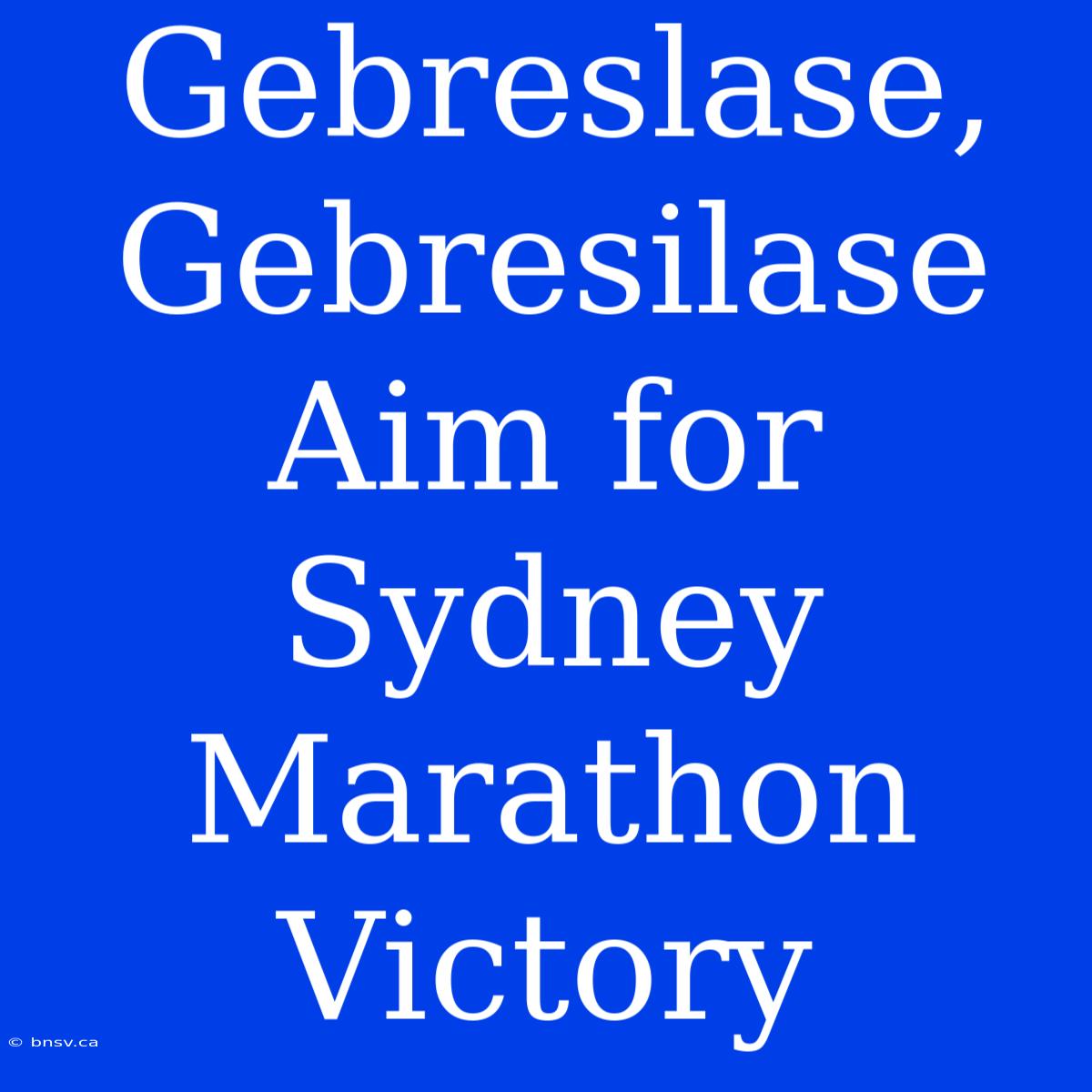 Gebreslase, Gebresilase Aim For Sydney Marathon Victory