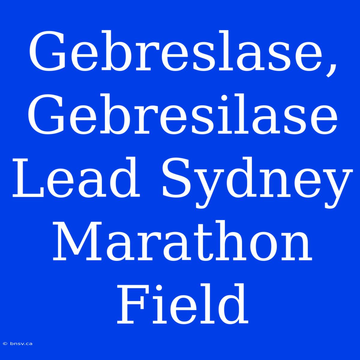 Gebreslase, Gebresilase Lead Sydney Marathon Field