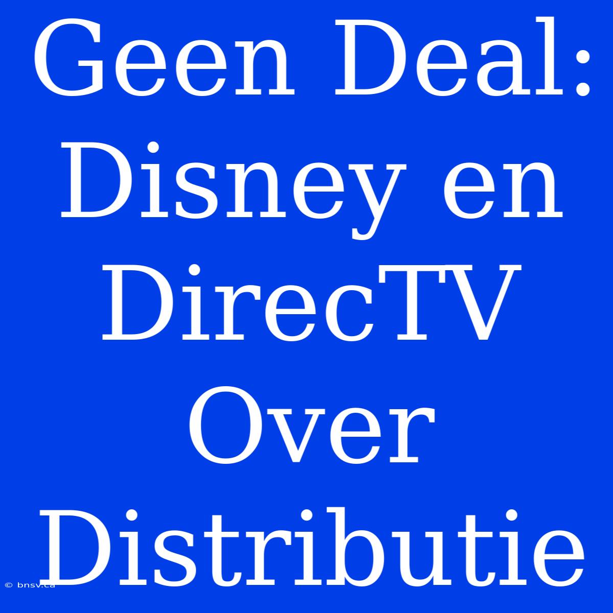 Geen Deal: Disney En DirecTV Over Distributie