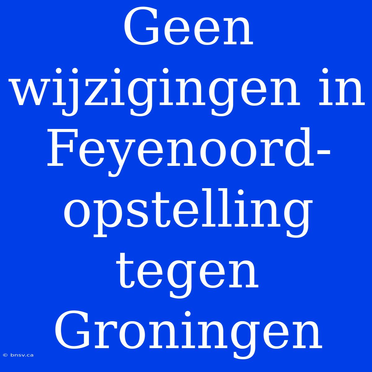 Geen Wijzigingen In Feyenoord-opstelling Tegen Groningen