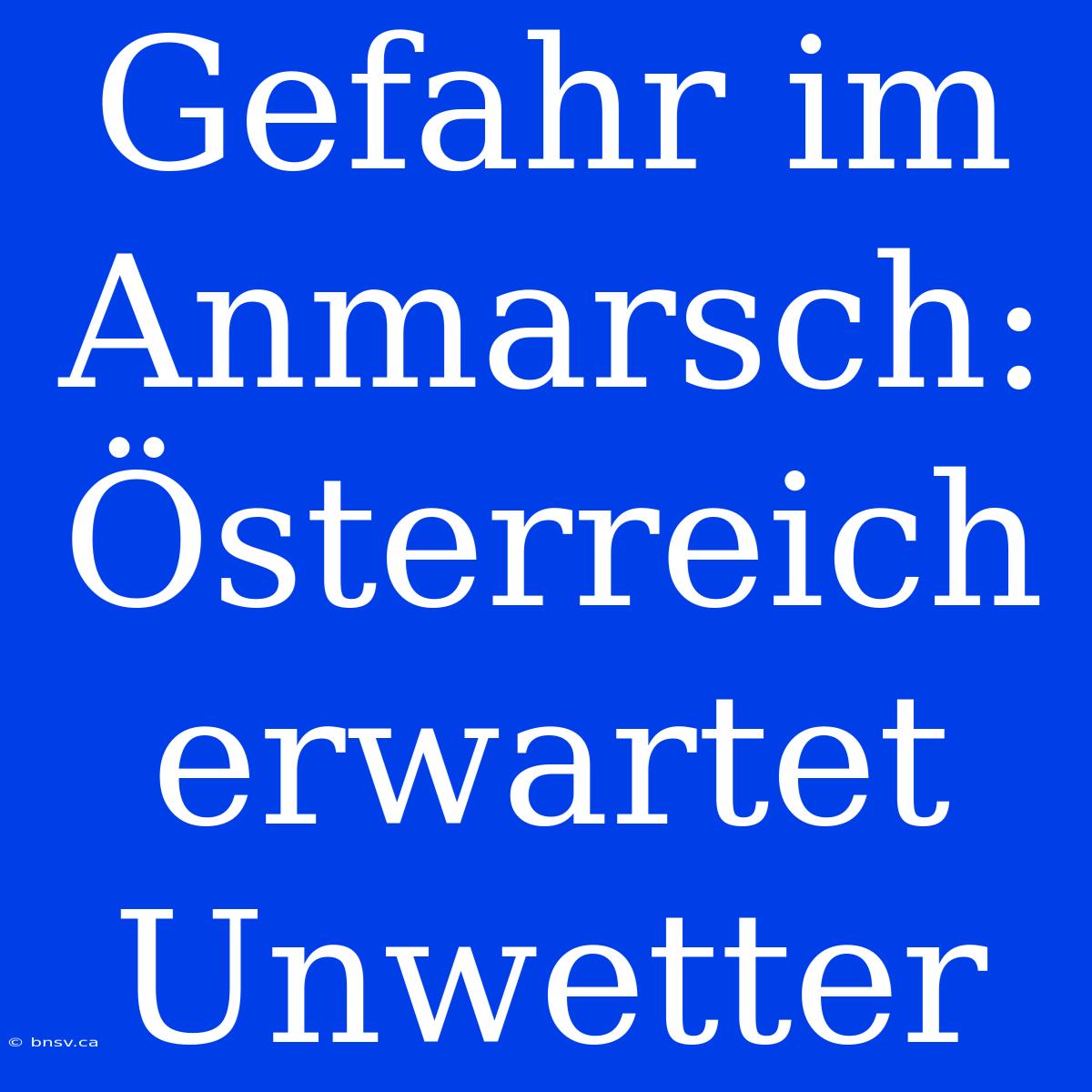 Gefahr Im Anmarsch: Österreich Erwartet Unwetter