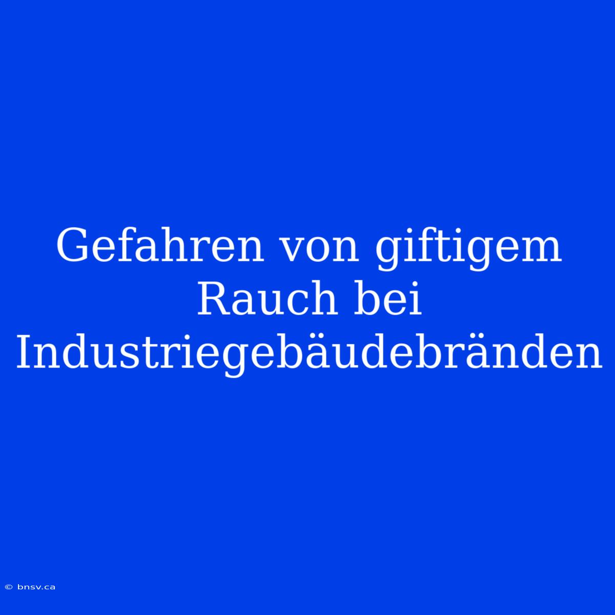 Gefahren Von Giftigem Rauch Bei Industriegebäudebränden