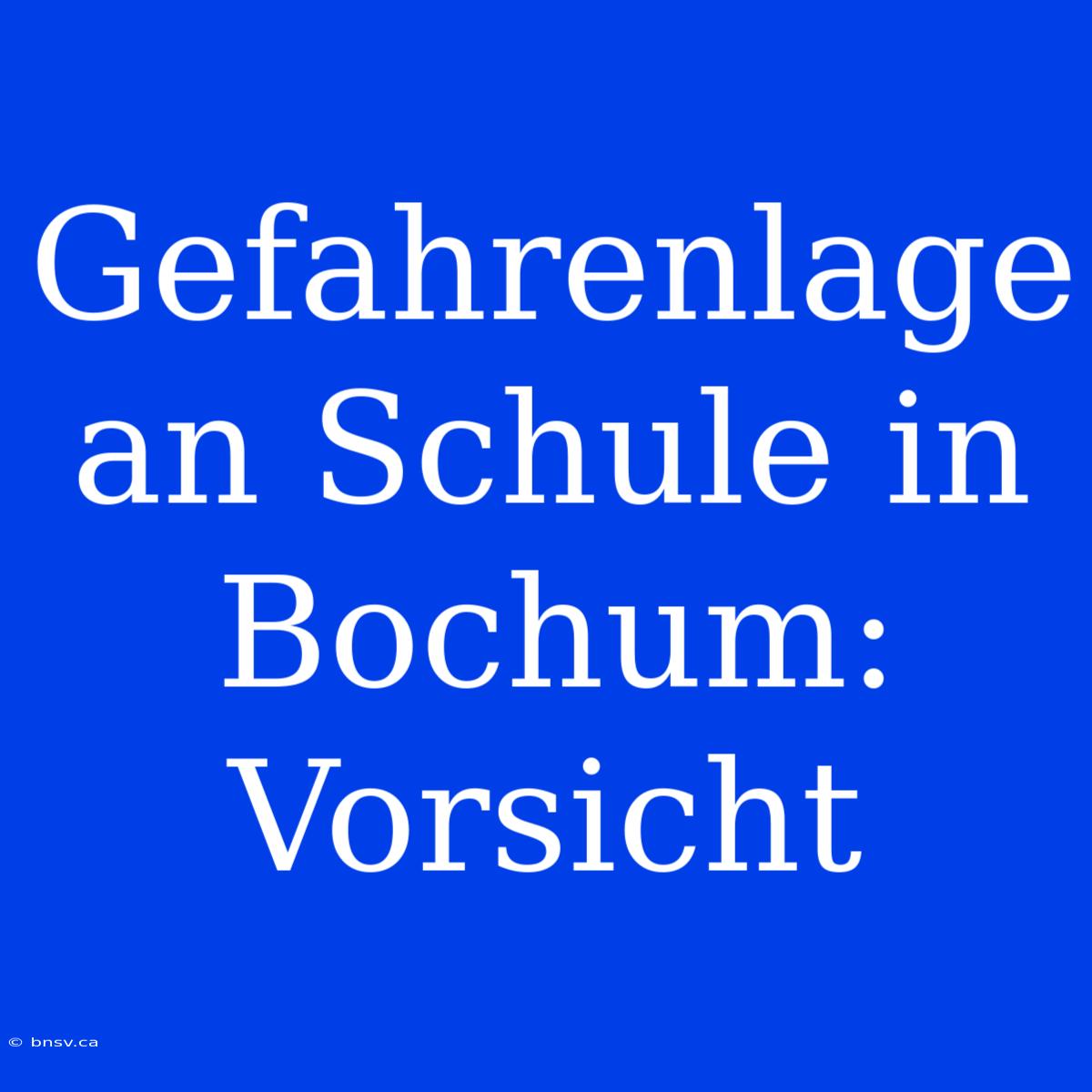 Gefahrenlage An Schule In Bochum: Vorsicht