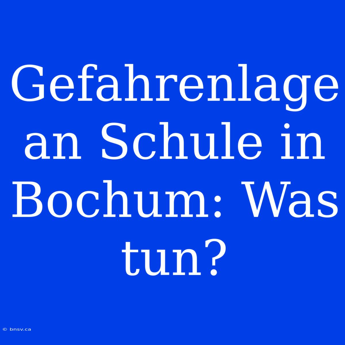 Gefahrenlage An Schule In Bochum: Was Tun?