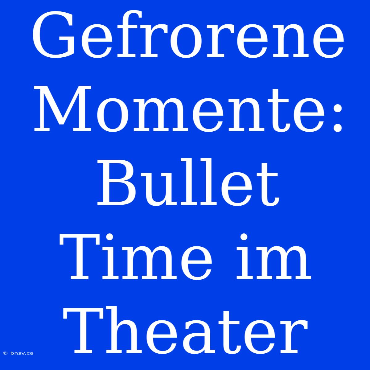 Gefrorene Momente: Bullet Time Im Theater