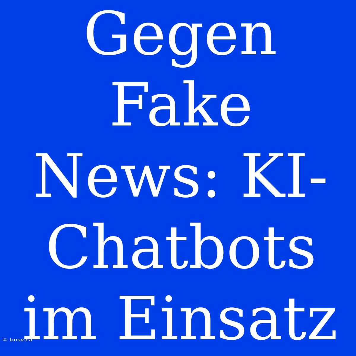 Gegen Fake News: KI-Chatbots Im Einsatz