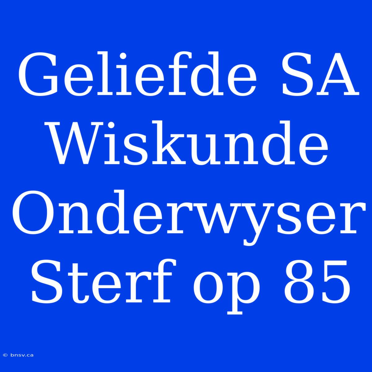 Geliefde SA Wiskunde Onderwyser Sterf Op 85