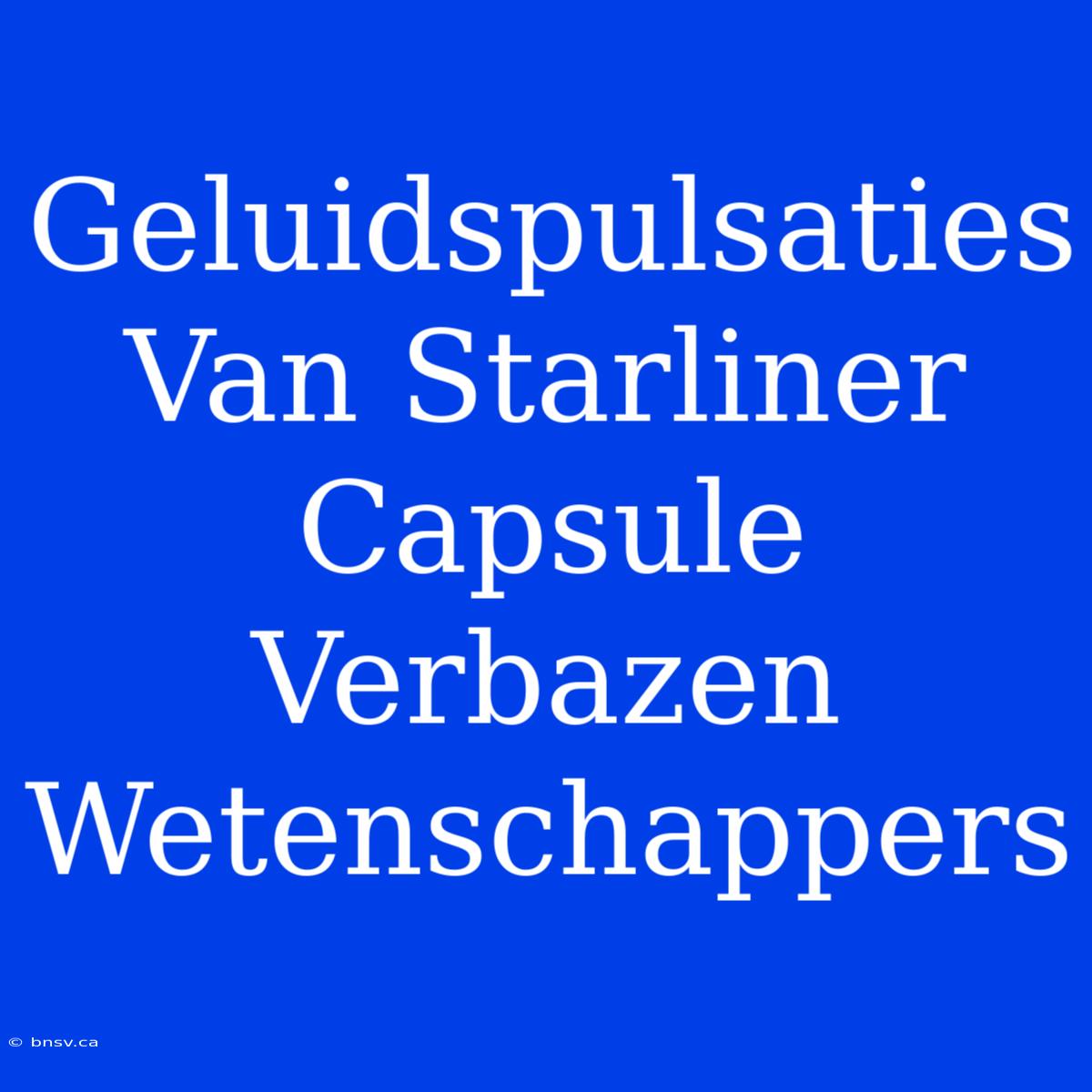 Geluidspulsaties Van Starliner Capsule Verbazen Wetenschappers