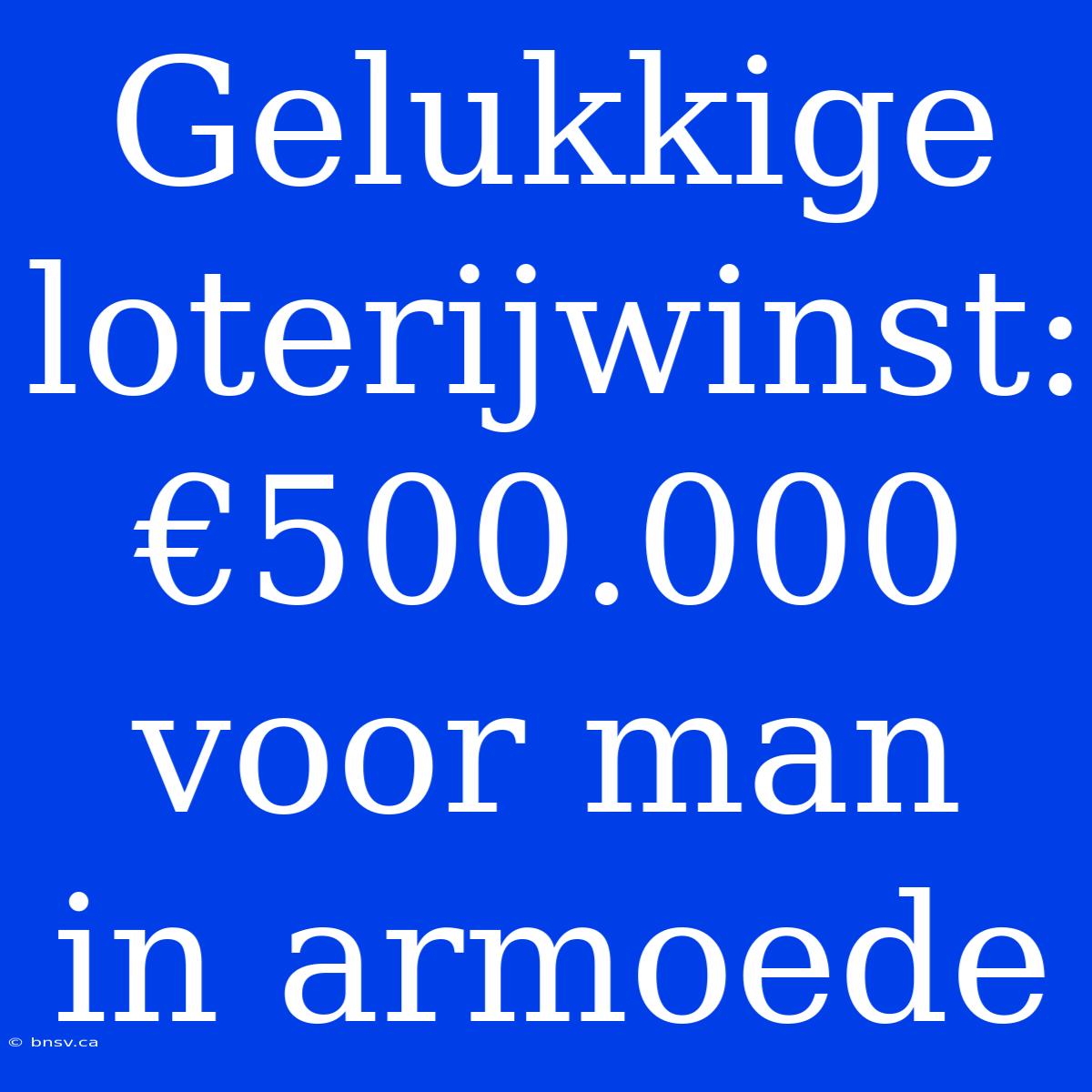 Gelukkige Loterijwinst: €500.000 Voor Man In Armoede