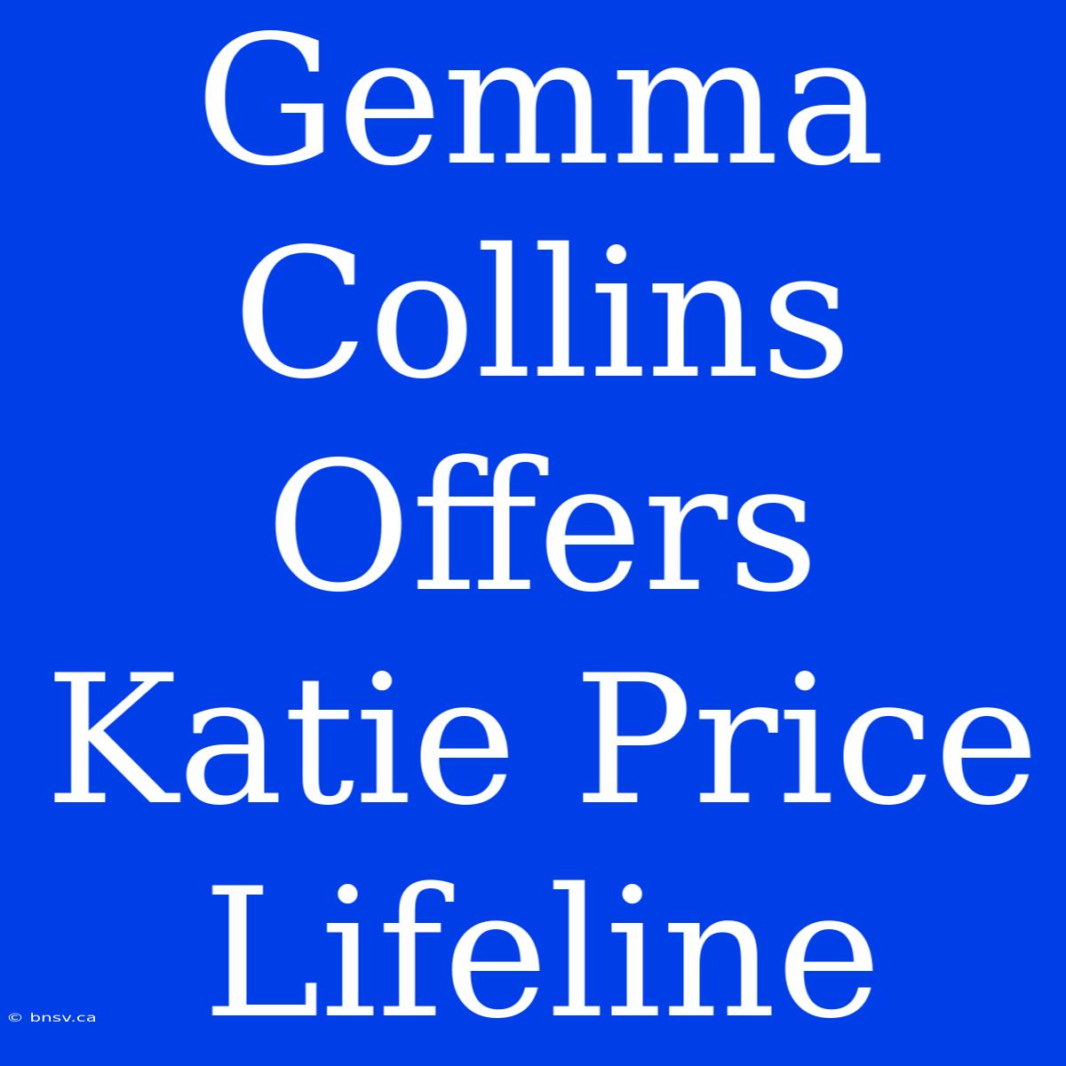 Gemma Collins Offers Katie Price Lifeline