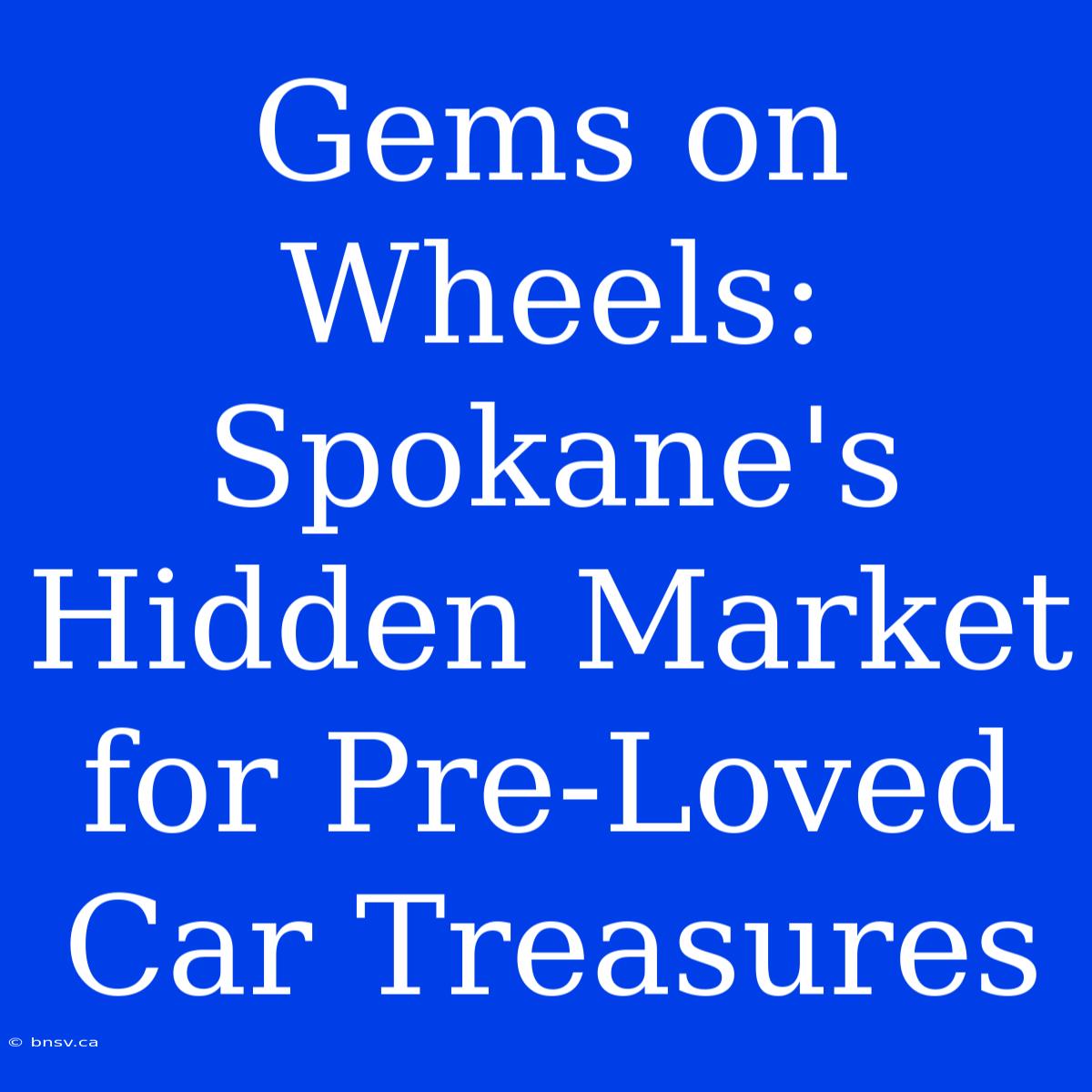 Gems On Wheels: Spokane's Hidden Market For Pre-Loved Car Treasures