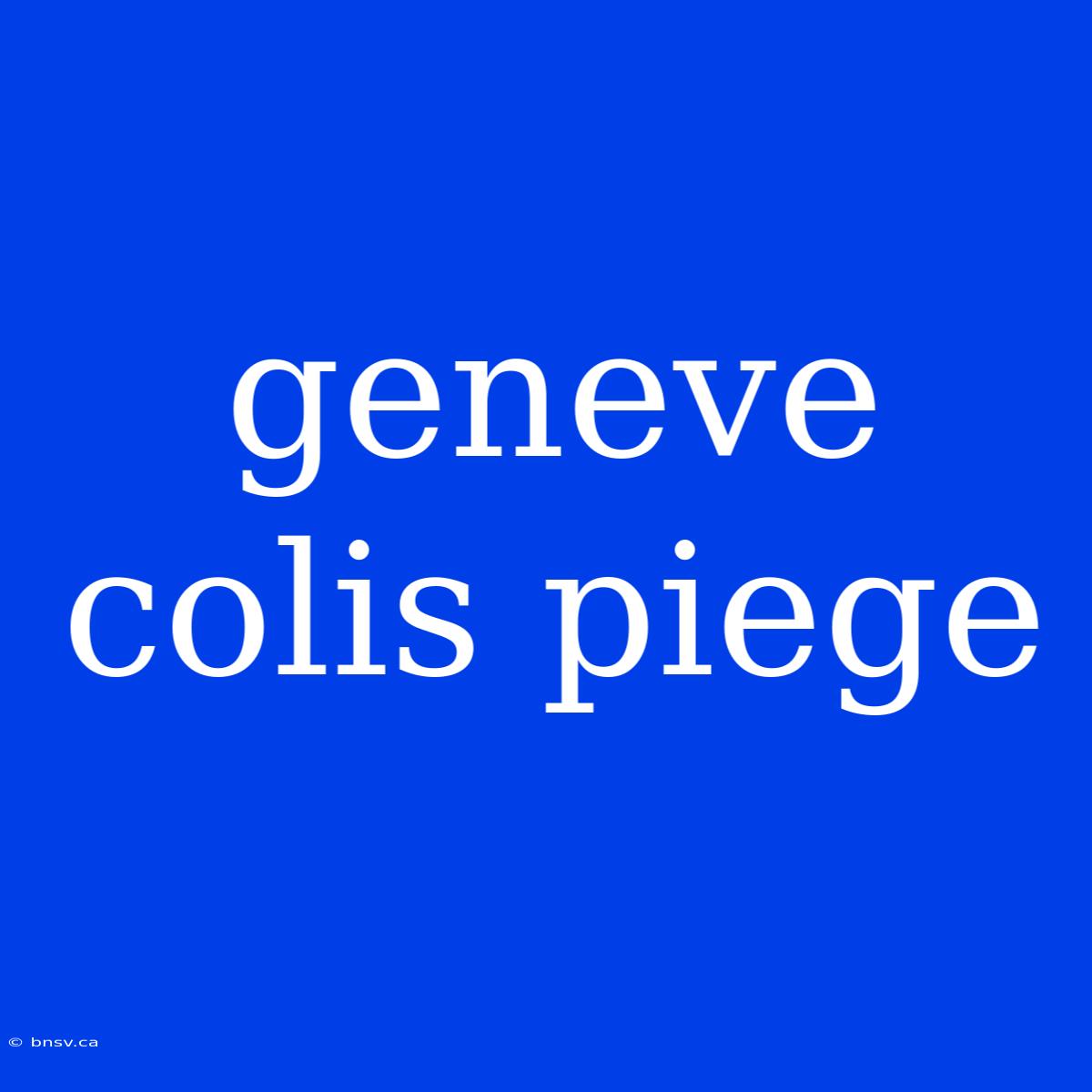 Geneve Colis Piege