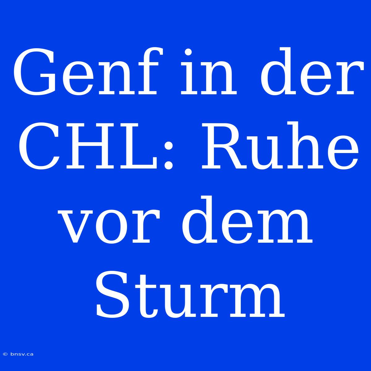 Genf In Der CHL: Ruhe Vor Dem Sturm