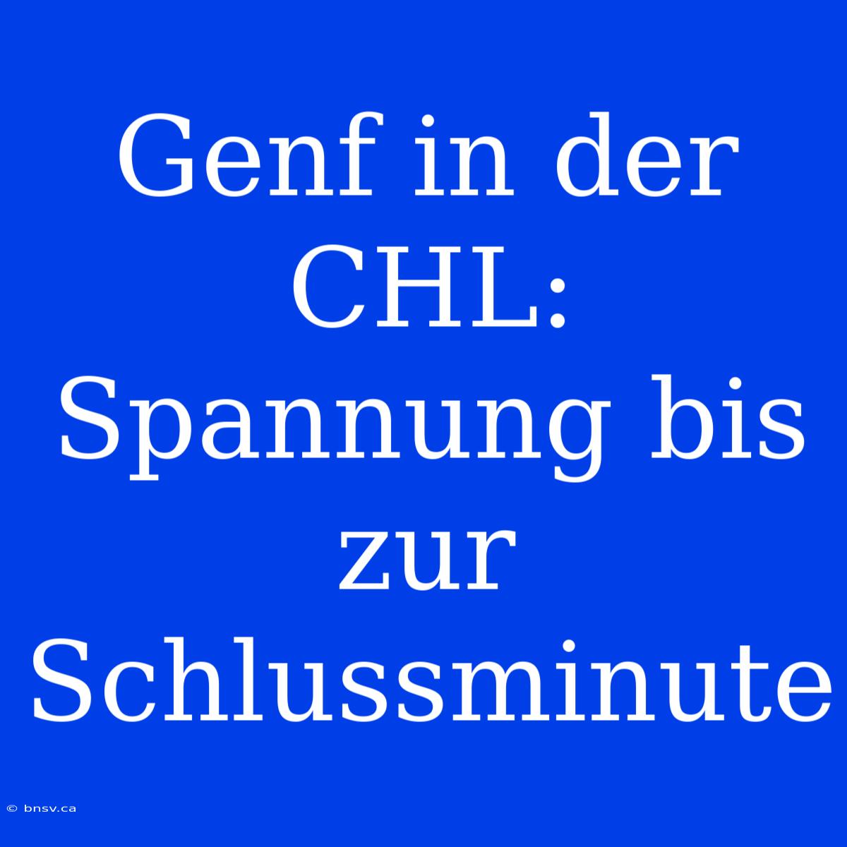 Genf In Der CHL: Spannung Bis Zur Schlussminute