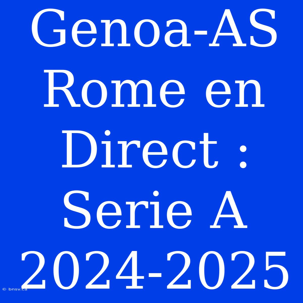 Genoa-AS Rome En Direct : Serie A 2024-2025