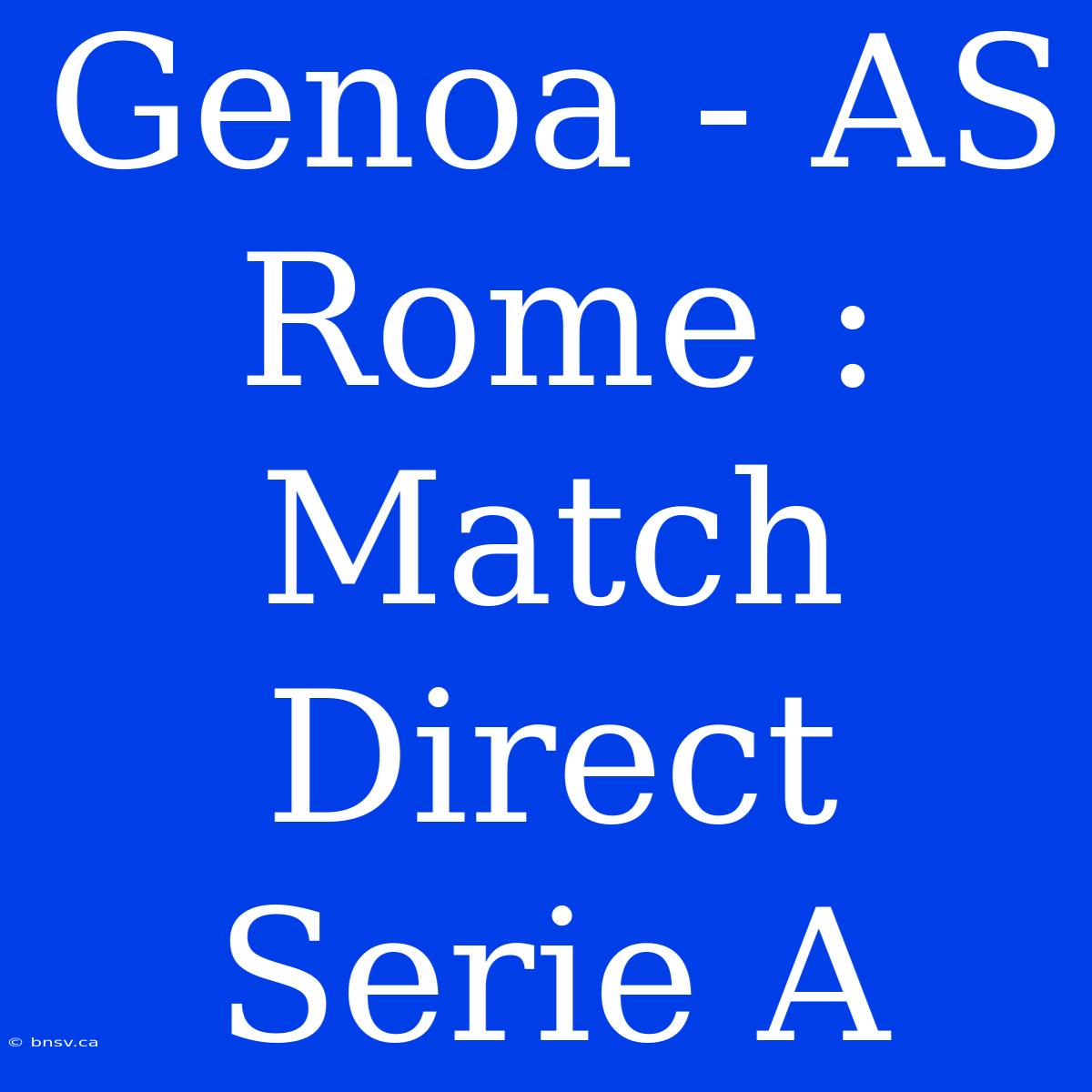 Genoa - AS Rome : Match Direct Serie A