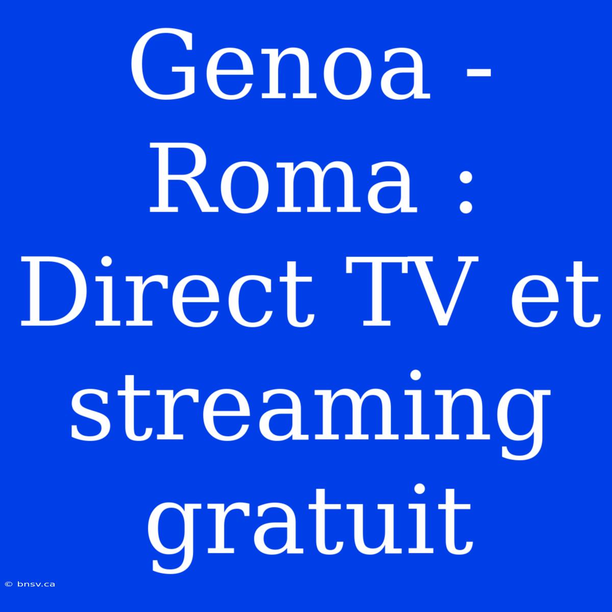 Genoa - Roma : Direct TV Et Streaming Gratuit