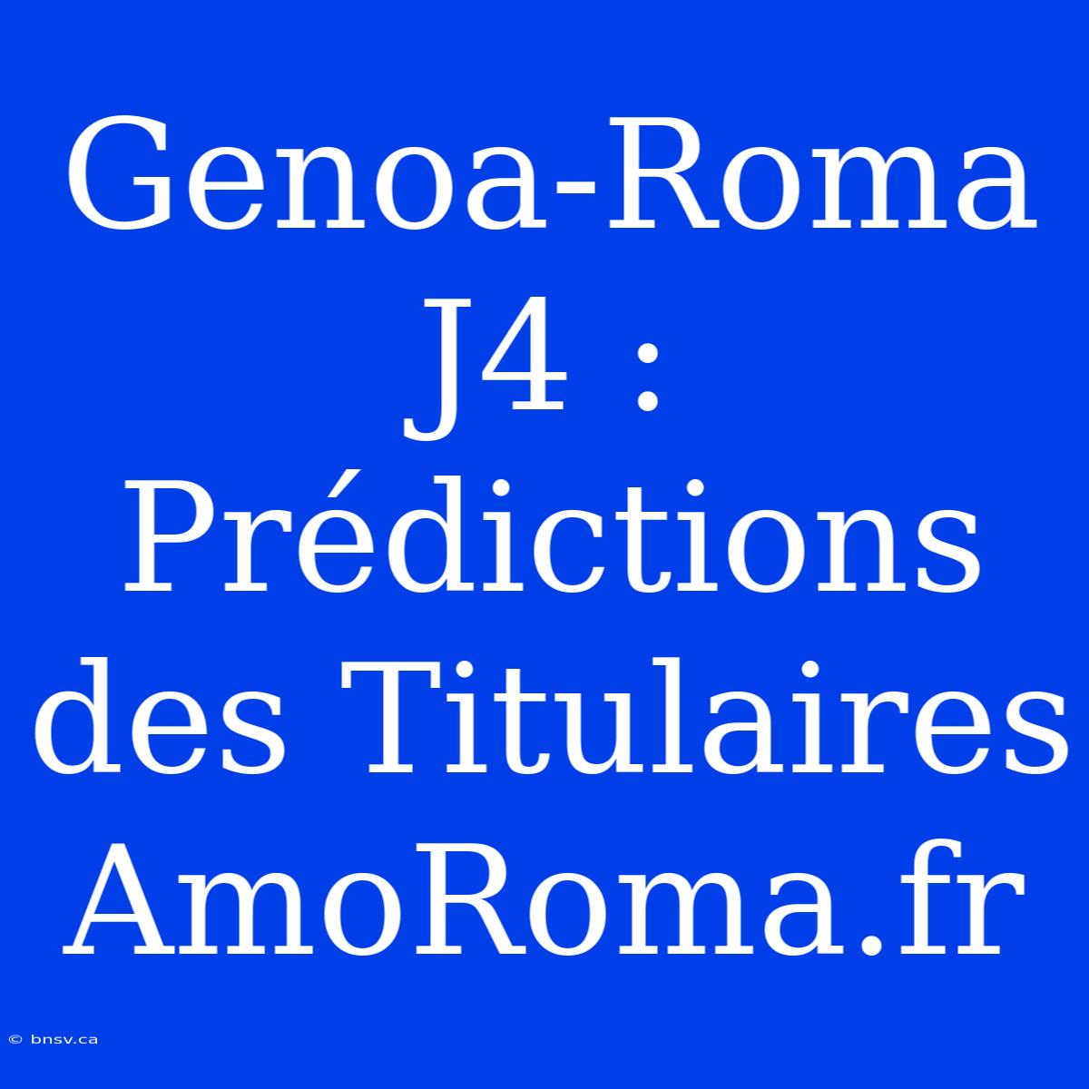 Genoa-Roma J4 : Prédictions Des Titulaires AmoRoma.fr