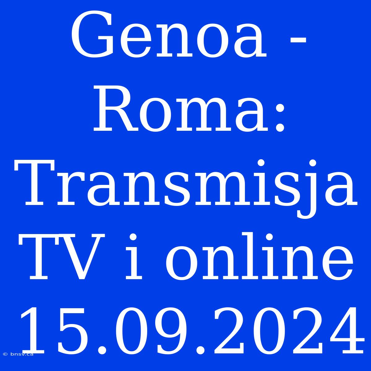 Genoa - Roma: Transmisja TV I Online 15.09.2024