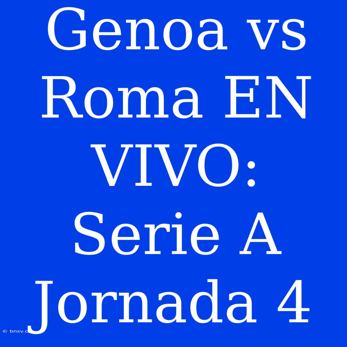 Genoa Vs Roma EN VIVO: Serie A Jornada 4