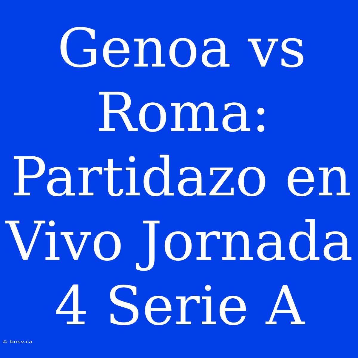 Genoa Vs Roma: Partidazo En Vivo Jornada 4 Serie A