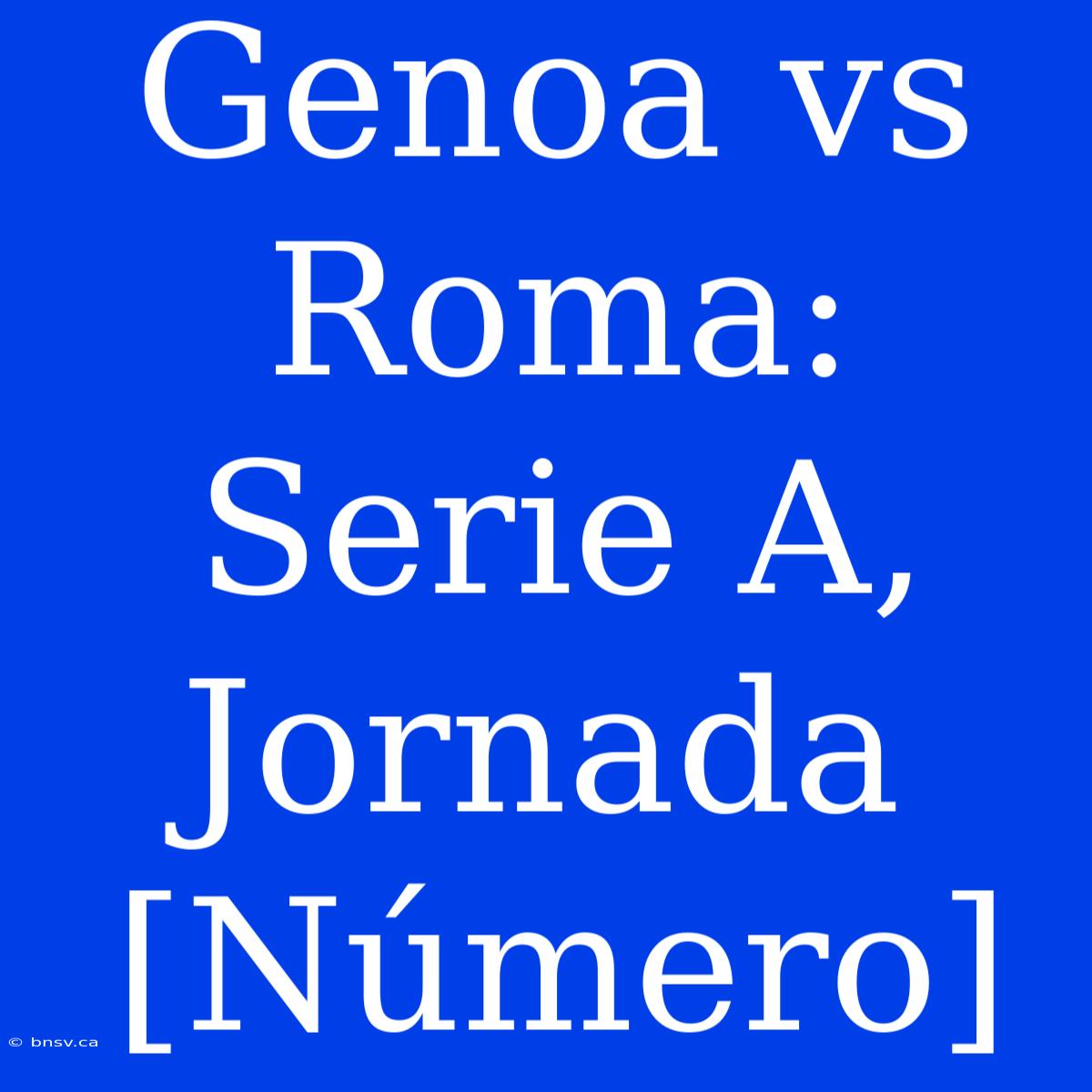 Genoa Vs Roma: Serie A, Jornada [Número]