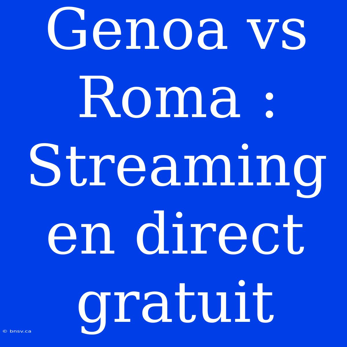 Genoa Vs Roma : Streaming En Direct Gratuit