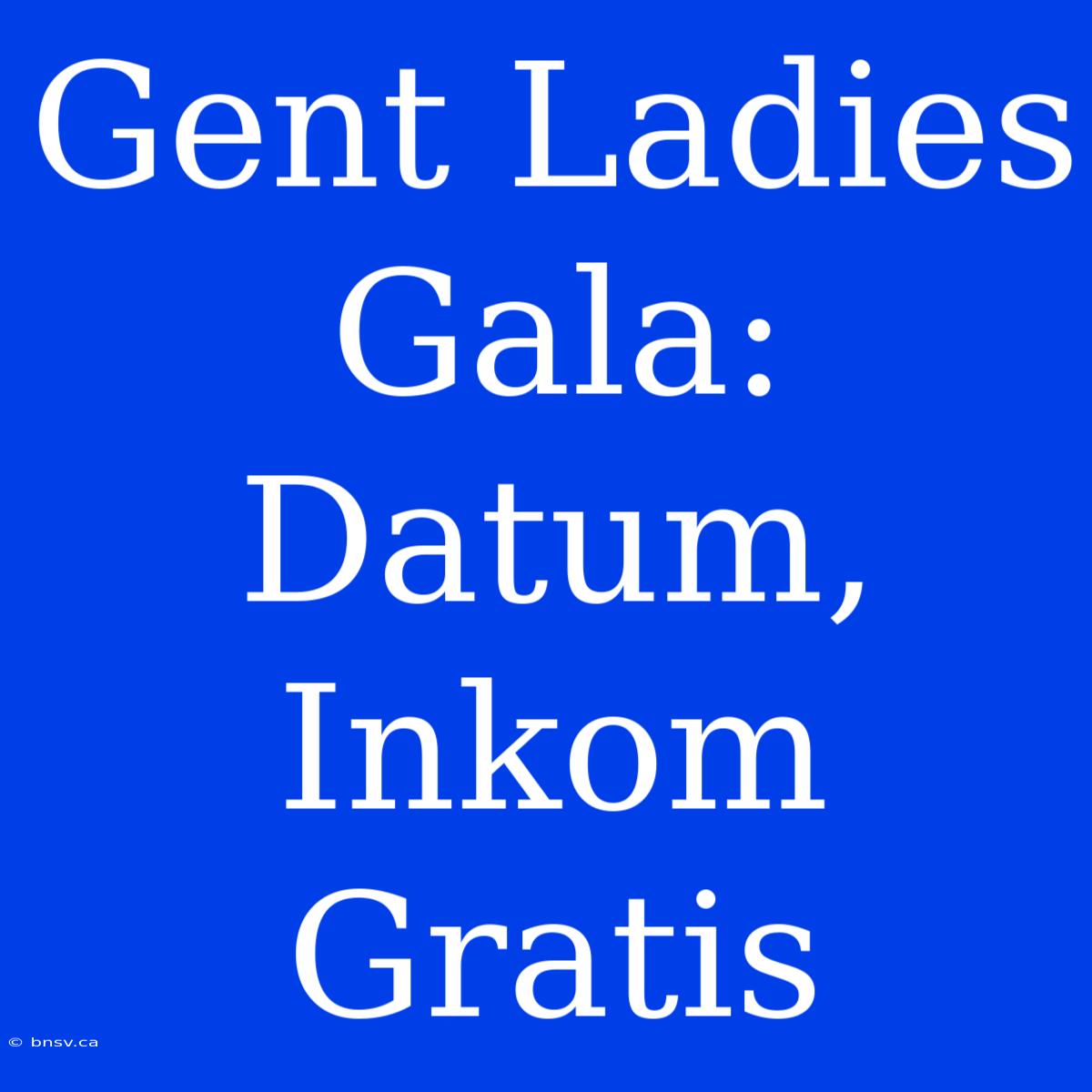 Gent Ladies Gala: Datum, Inkom Gratis