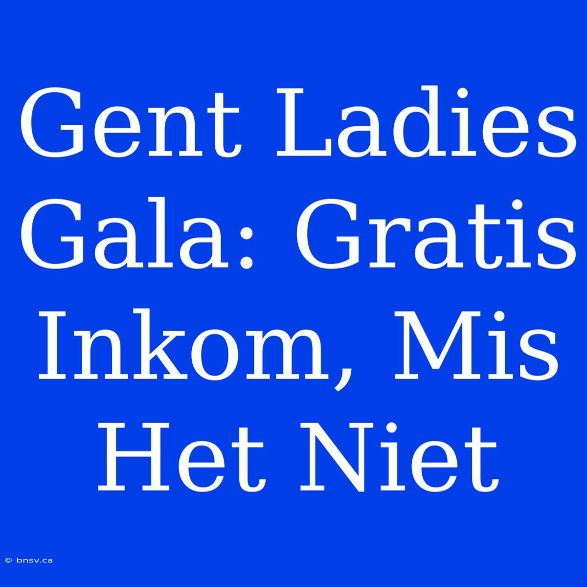 Gent Ladies Gala: Gratis Inkom, Mis Het Niet