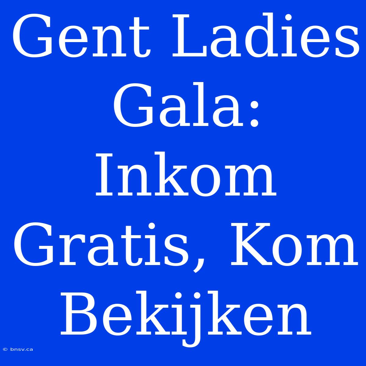 Gent Ladies Gala: Inkom Gratis, Kom Bekijken