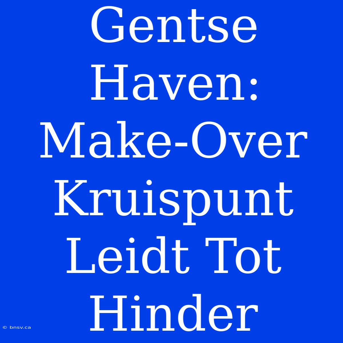 Gentse Haven: Make-Over Kruispunt Leidt Tot Hinder