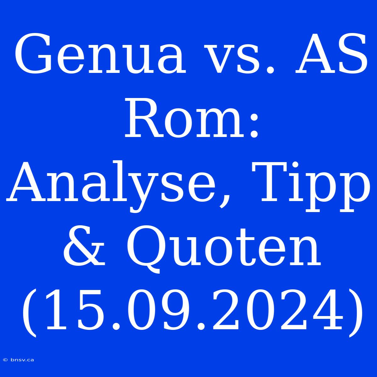 Genua Vs. AS Rom: Analyse, Tipp & Quoten (15.09.2024)