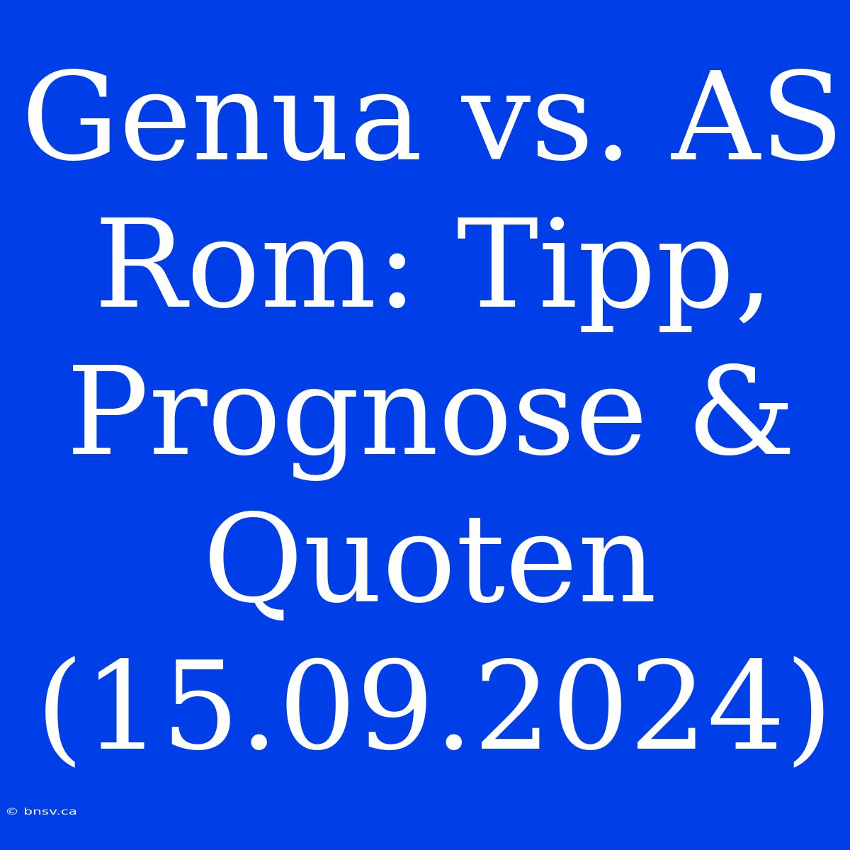 Genua Vs. AS Rom: Tipp, Prognose & Quoten (15.09.2024)