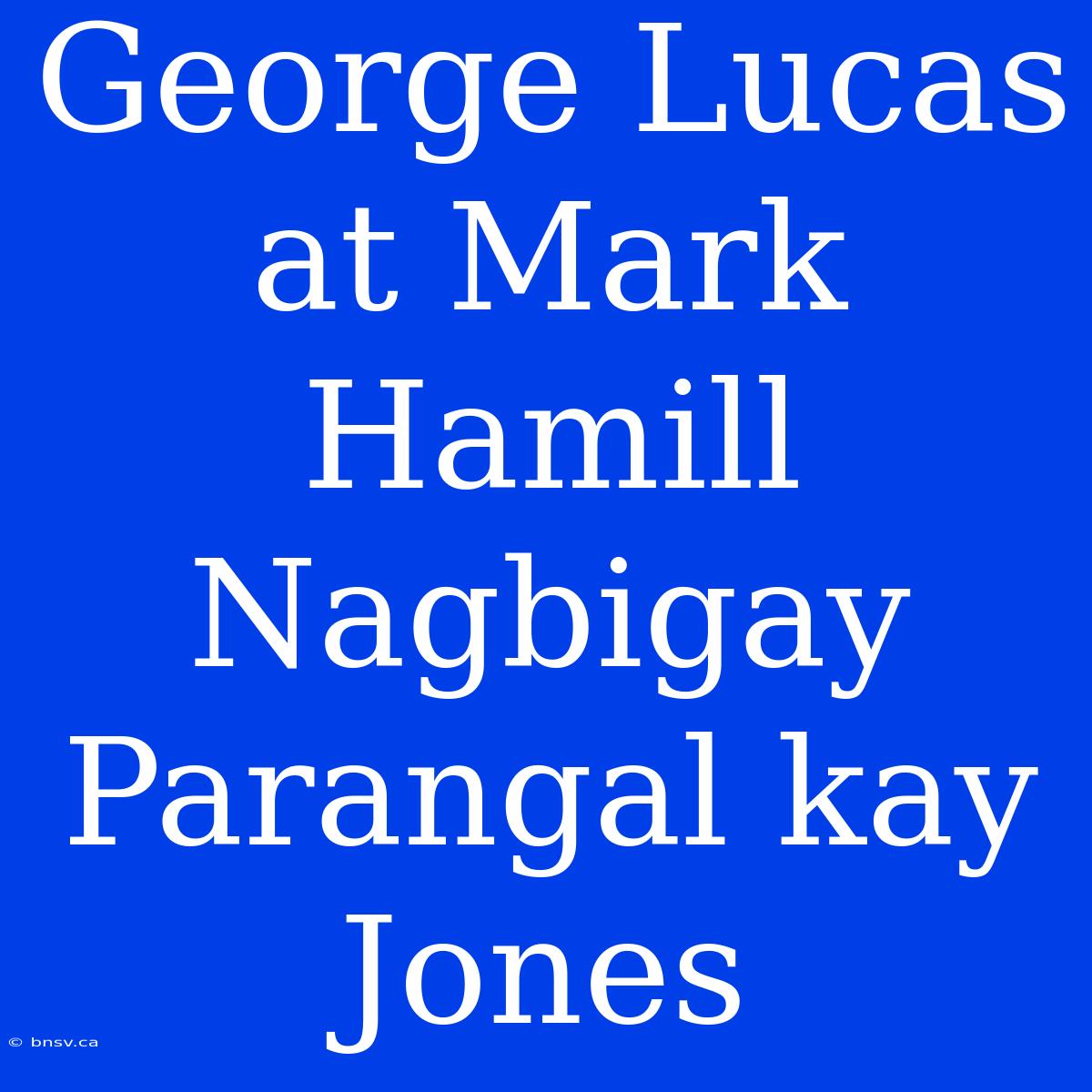 George Lucas At Mark Hamill Nagbigay Parangal Kay Jones