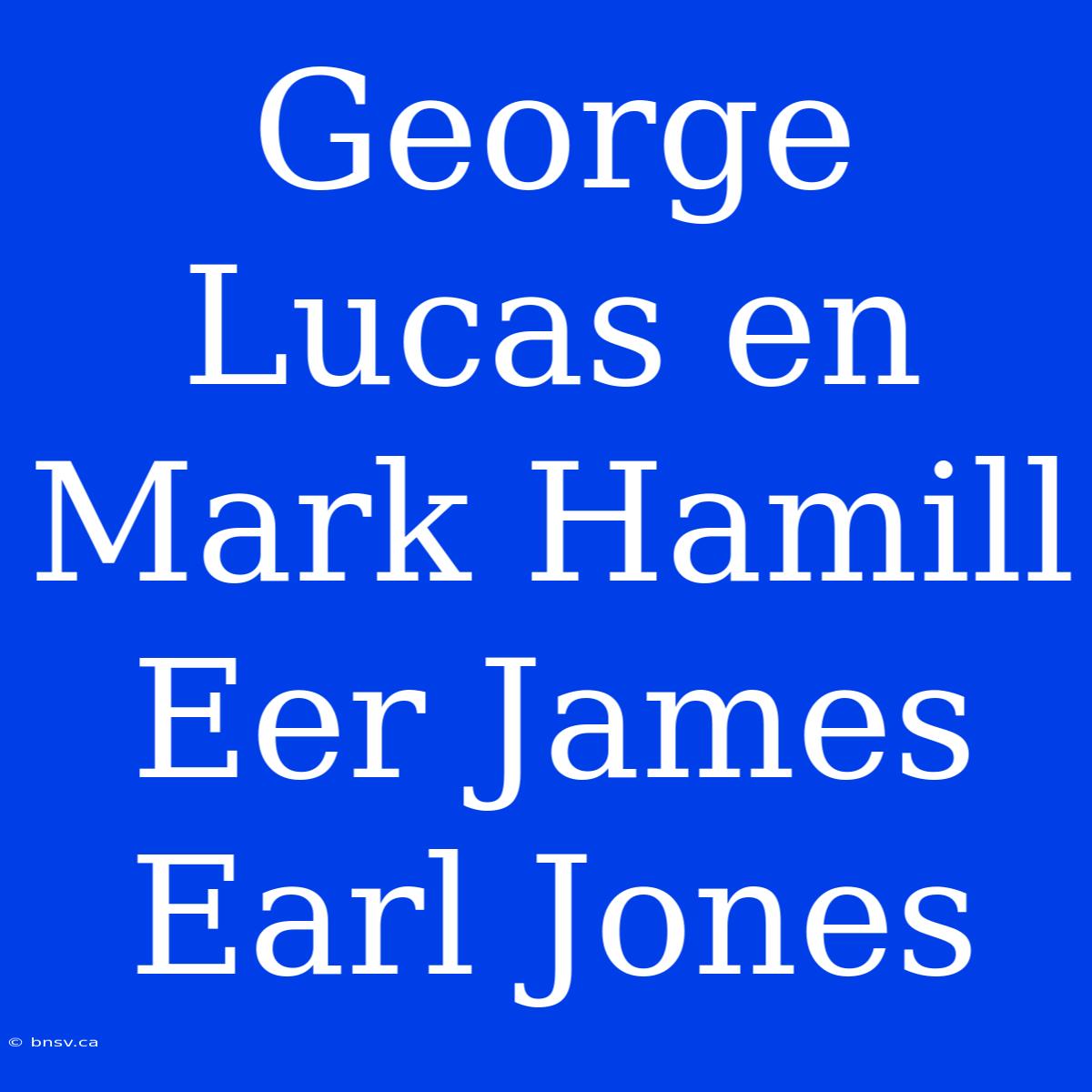 George Lucas En Mark Hamill Eer James Earl Jones