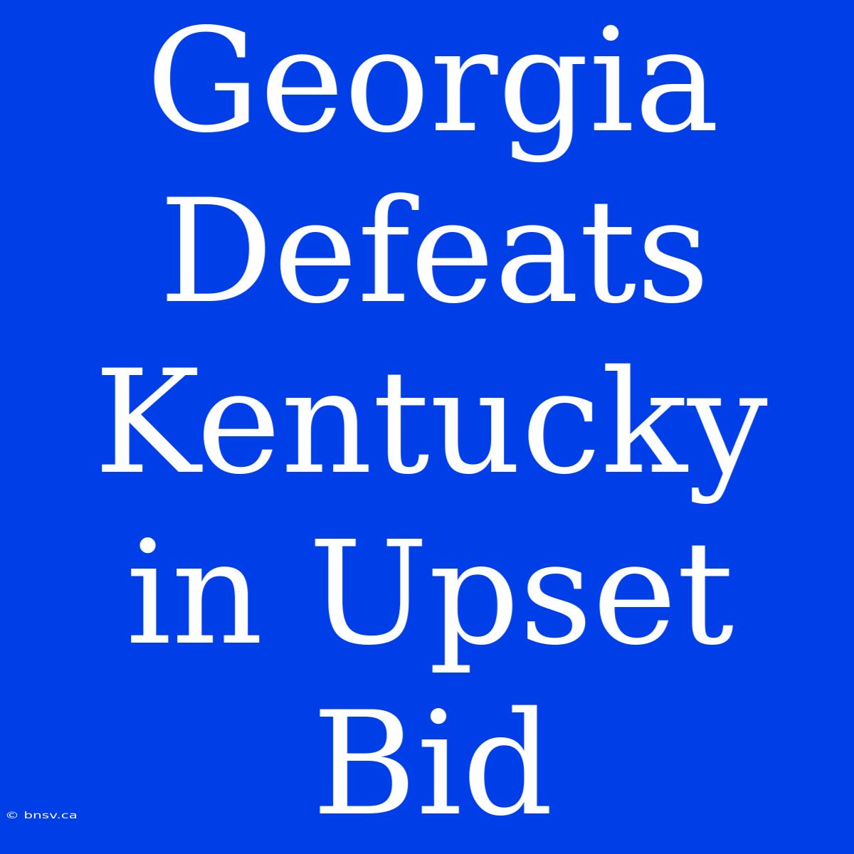 Georgia Defeats Kentucky In Upset Bid