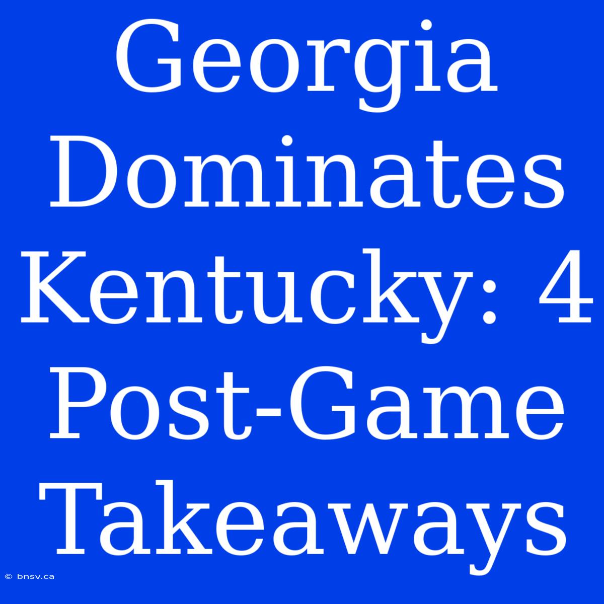 Georgia Dominates Kentucky: 4 Post-Game Takeaways