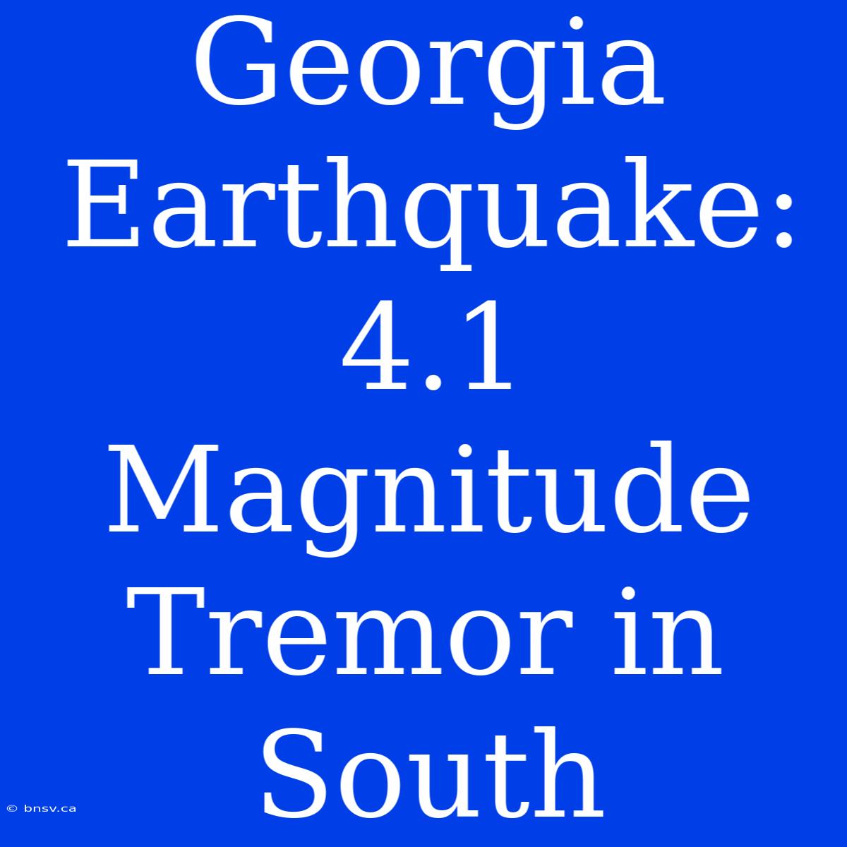 Georgia Earthquake: 4.1 Magnitude Tremor In South