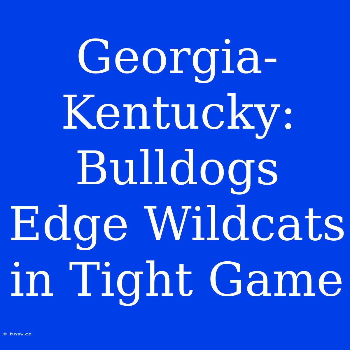 Georgia-Kentucky: Bulldogs Edge Wildcats In Tight Game