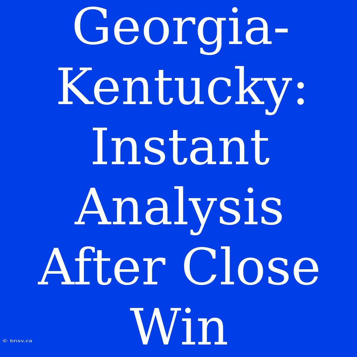 Georgia-Kentucky: Instant Analysis After Close Win