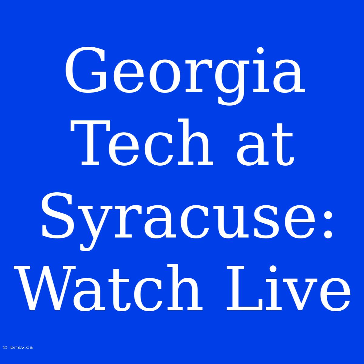 Georgia Tech At Syracuse: Watch Live