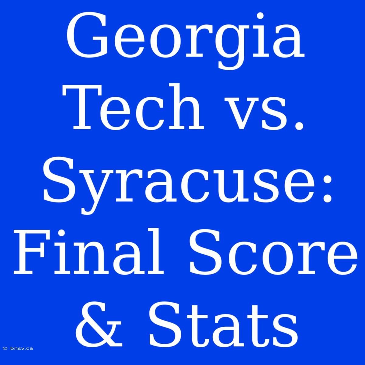 Georgia Tech Vs. Syracuse: Final Score & Stats