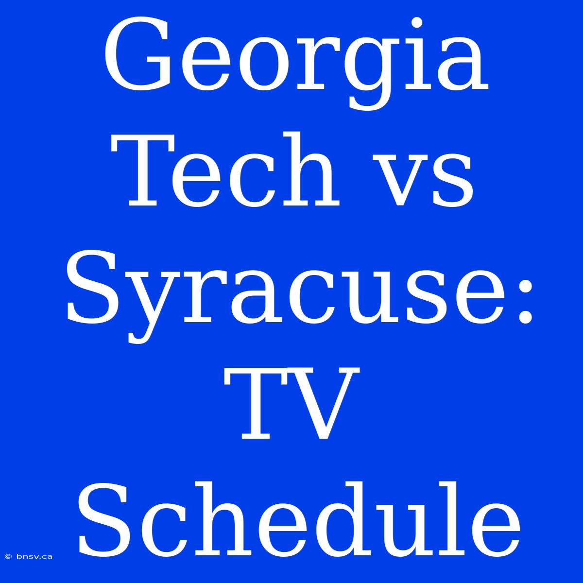 Georgia Tech Vs Syracuse: TV Schedule