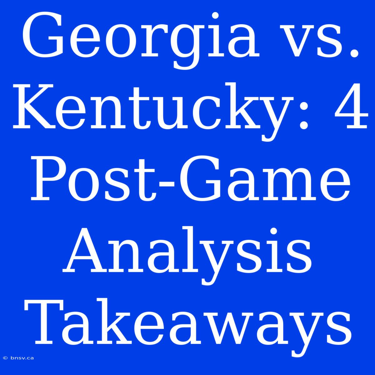 Georgia Vs. Kentucky: 4 Post-Game Analysis Takeaways