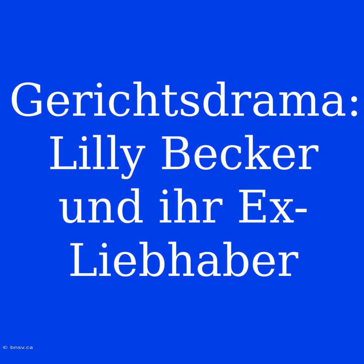 Gerichtsdrama: Lilly Becker Und Ihr Ex-Liebhaber